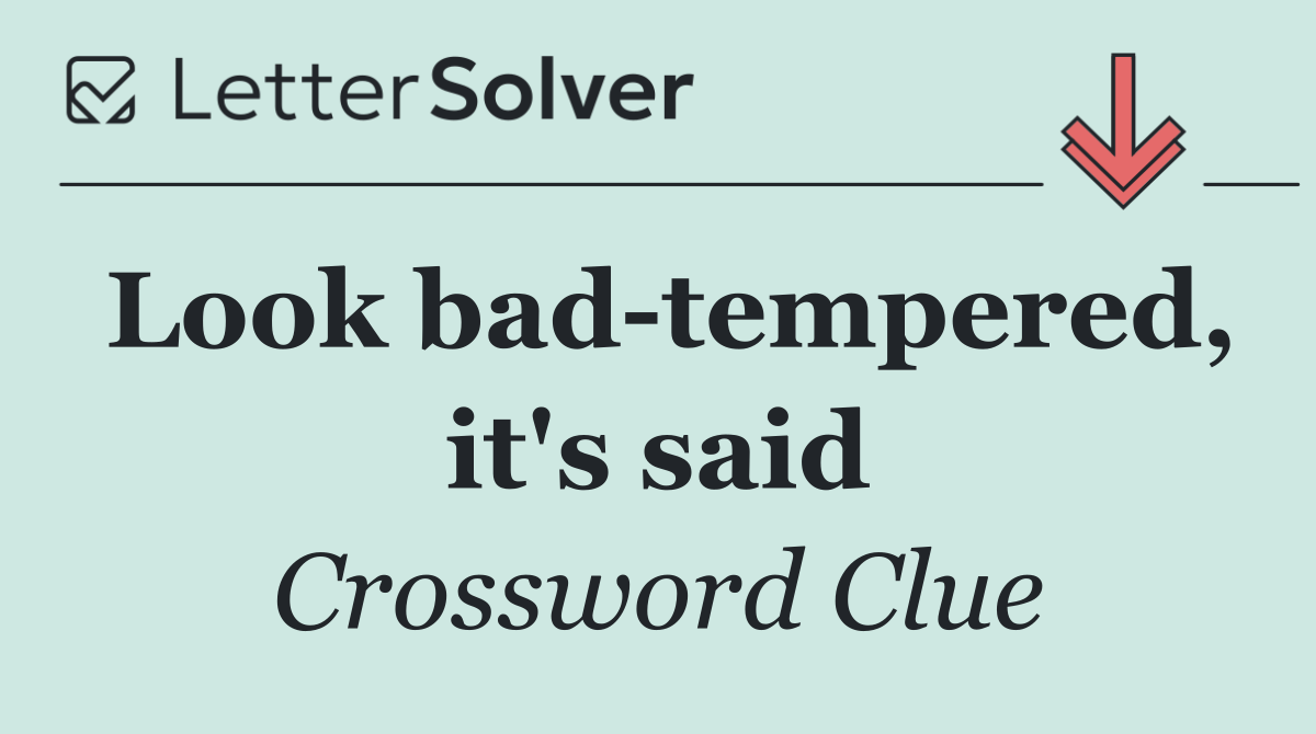 Look bad tempered, it's said