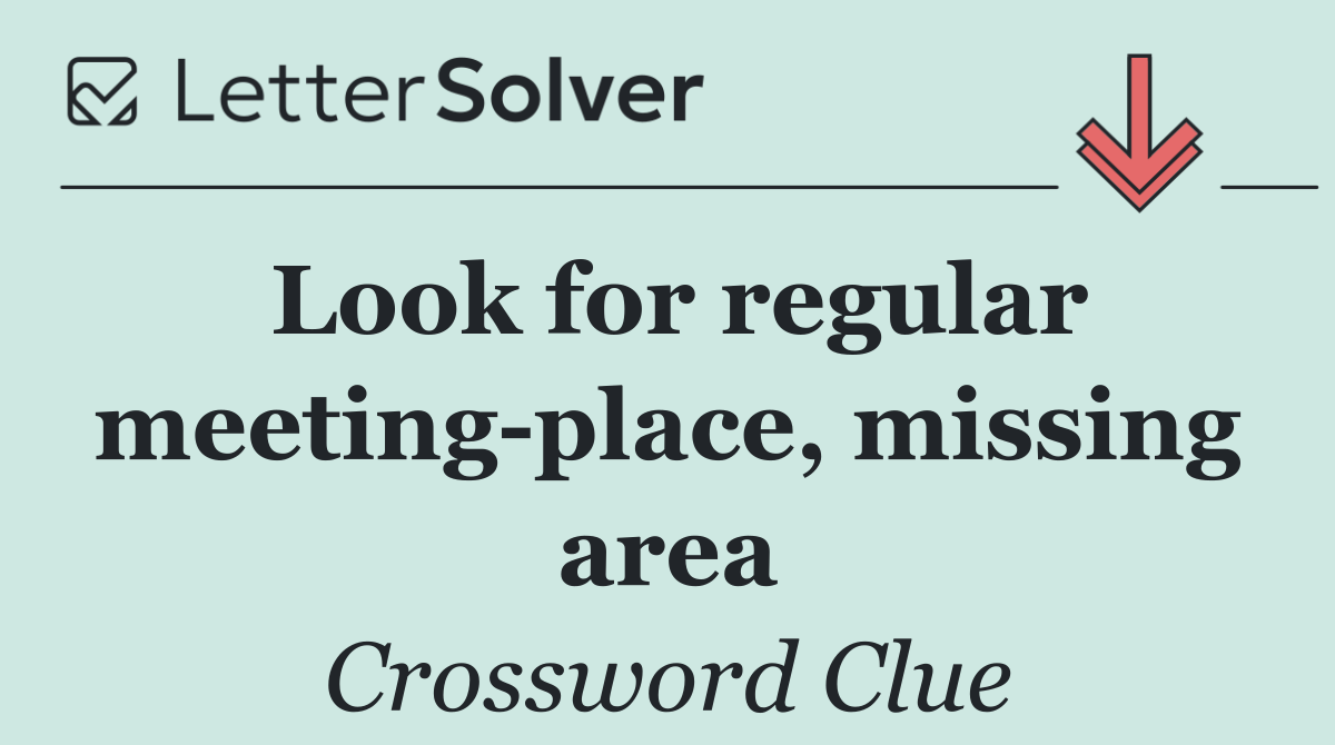 Look for regular meeting place, missing area