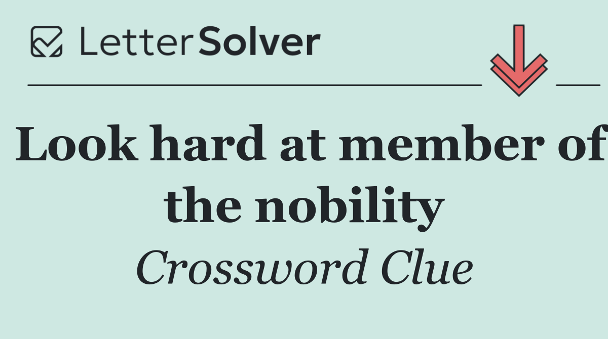 Look hard at member of the nobility