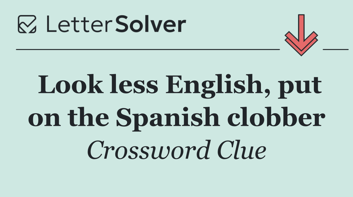 Look less English, put on the Spanish clobber