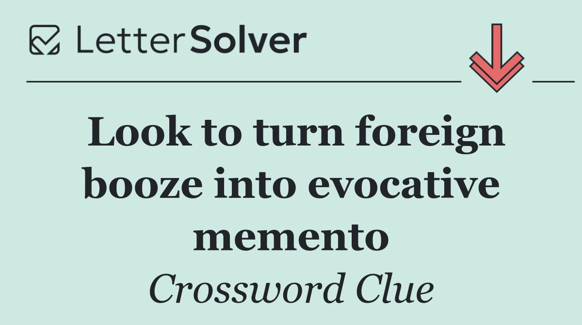 Look to turn foreign booze into evocative memento
