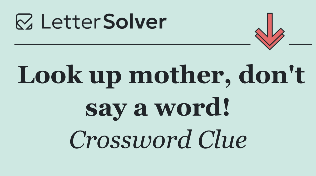 Look up mother, don't say a word!