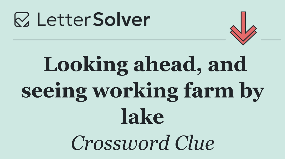 Looking ahead, and seeing working farm by lake