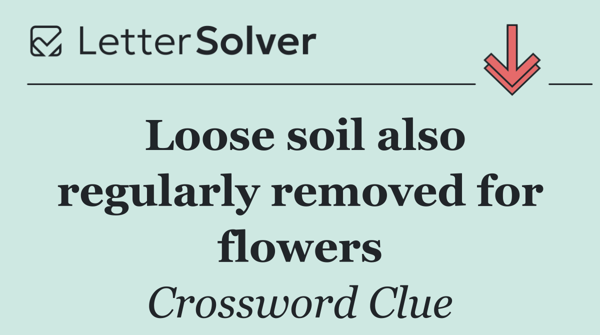 Loose soil also regularly removed for flowers