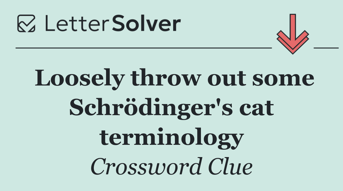 Loosely throw out some Schrödinger's cat terminology