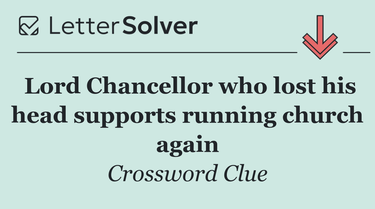 Lord Chancellor who lost his head supports running church again