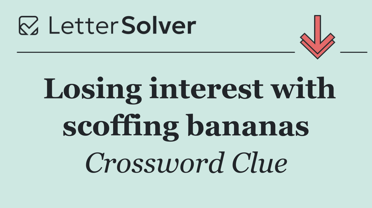 Losing interest with scoffing bananas