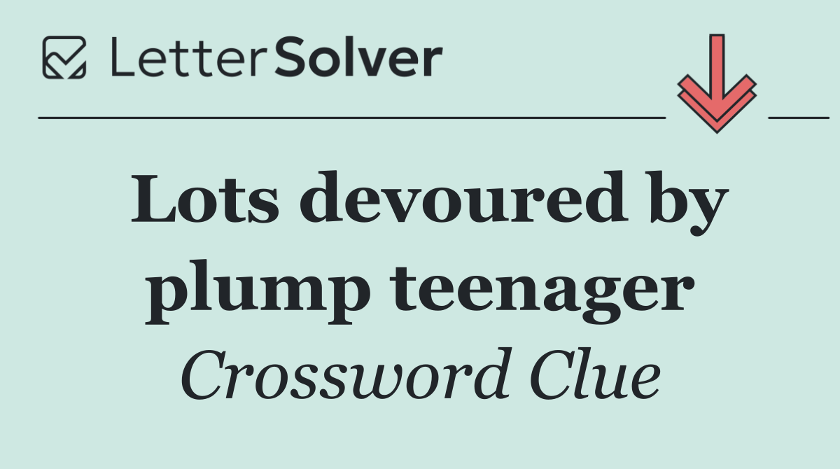 Lots devoured by plump teenager