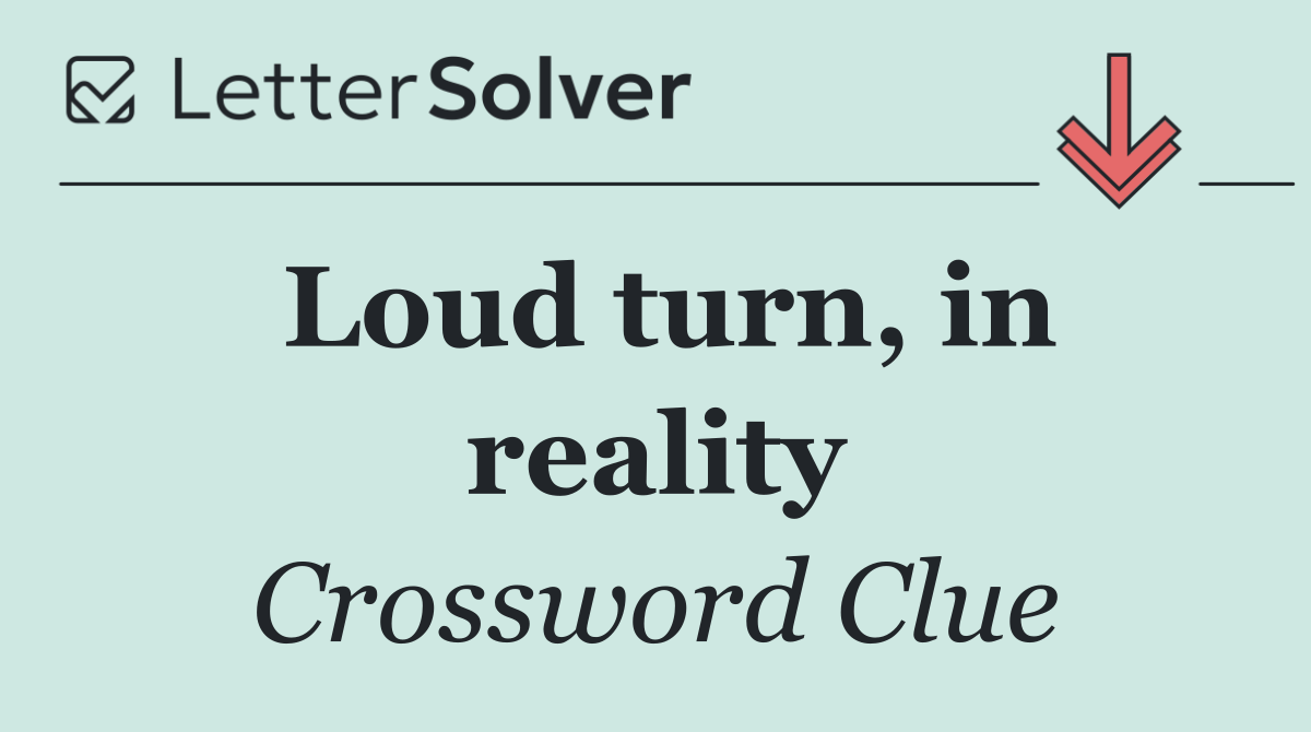 Loud turn, in reality