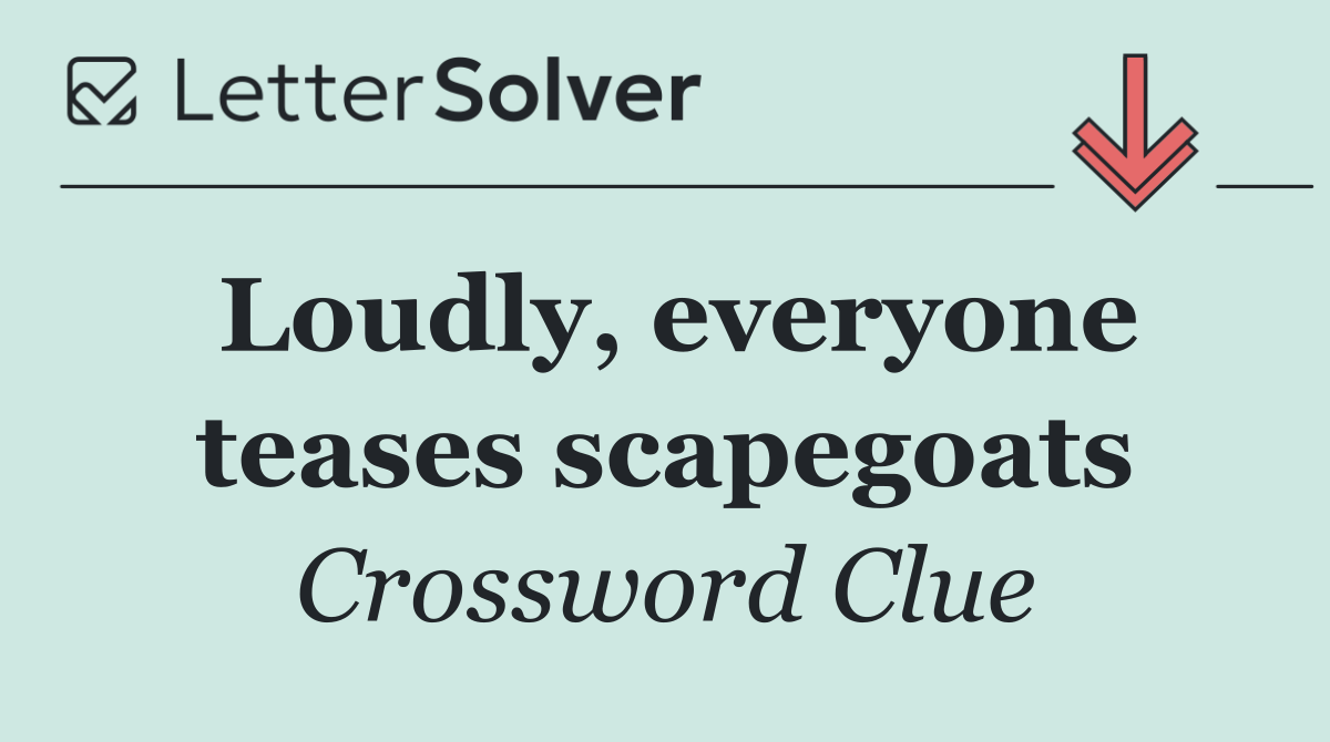 Loudly, everyone teases scapegoats