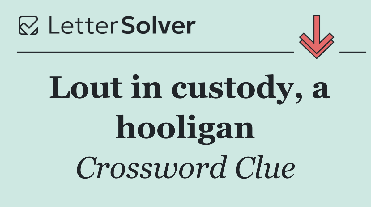 Lout in custody, a hooligan