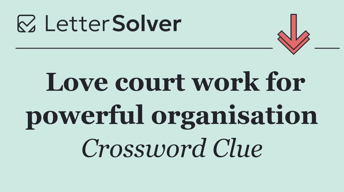 Love court work for powerful organisation