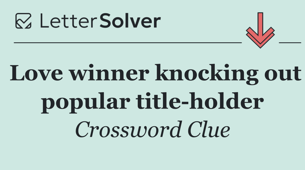 Love winner knocking out popular title holder