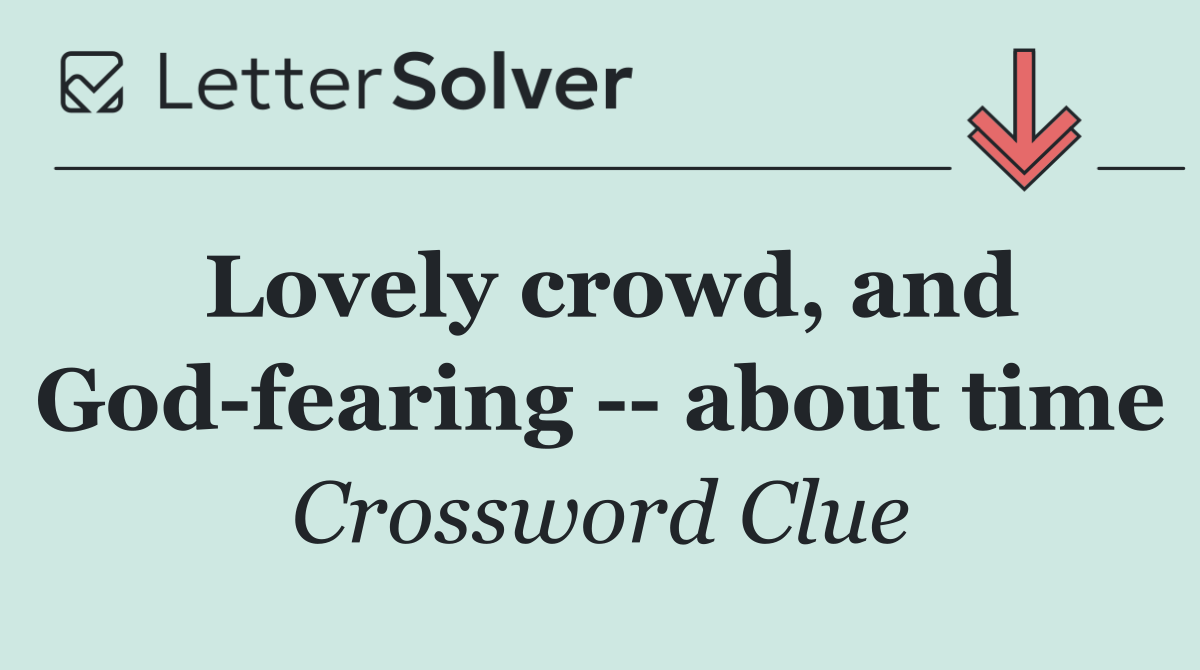 Lovely crowd, and God fearing    about time