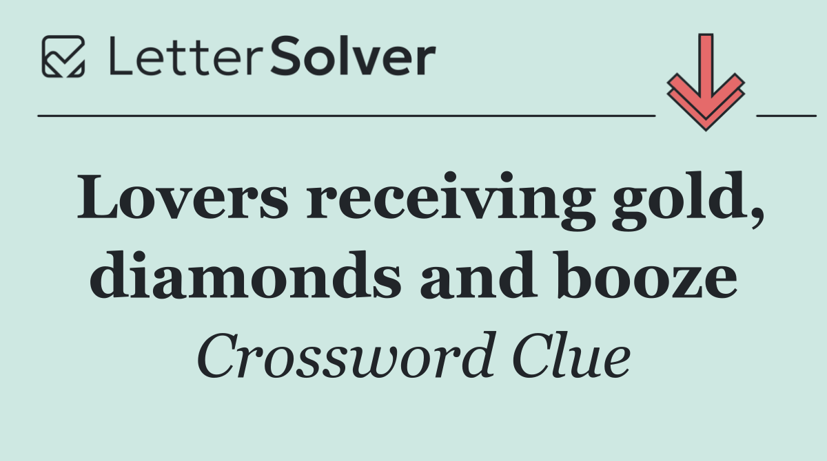 Lovers receiving gold, diamonds and booze