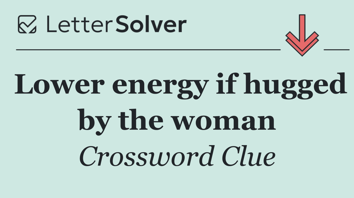Lower energy if hugged by the woman