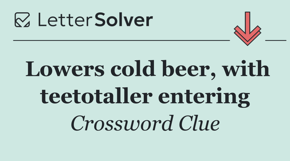 Lowers cold beer, with teetotaller entering