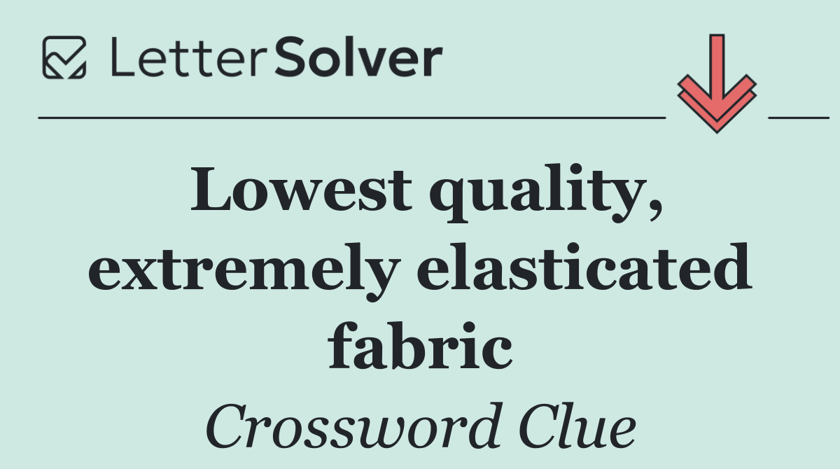 Lowest quality, extremely elasticated fabric