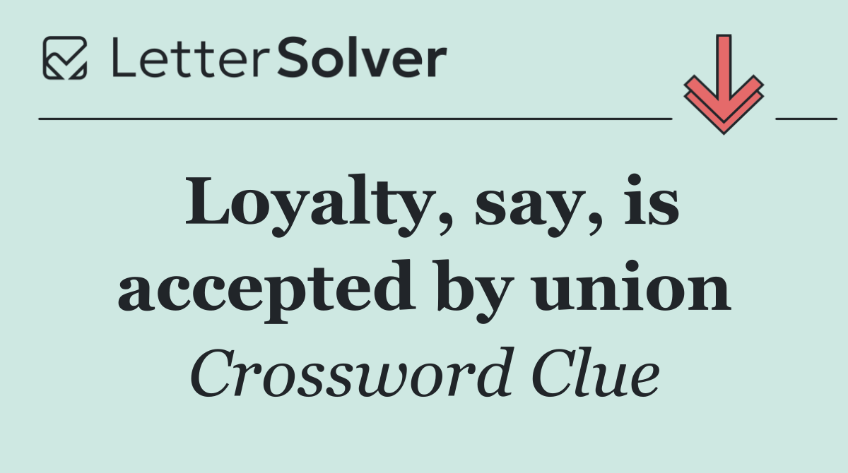 Loyalty, say, is accepted by union