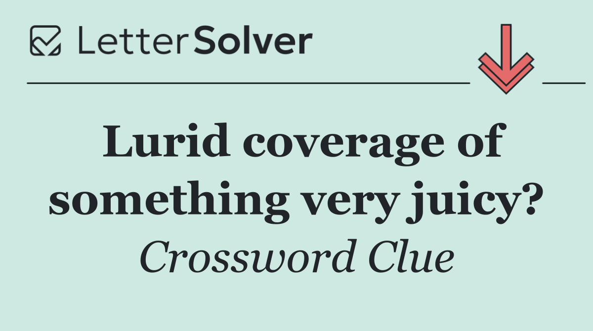 Lurid coverage of something very juicy?