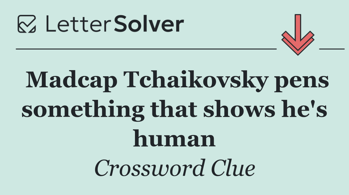 Madcap Tchaikovsky pens something that shows he's human