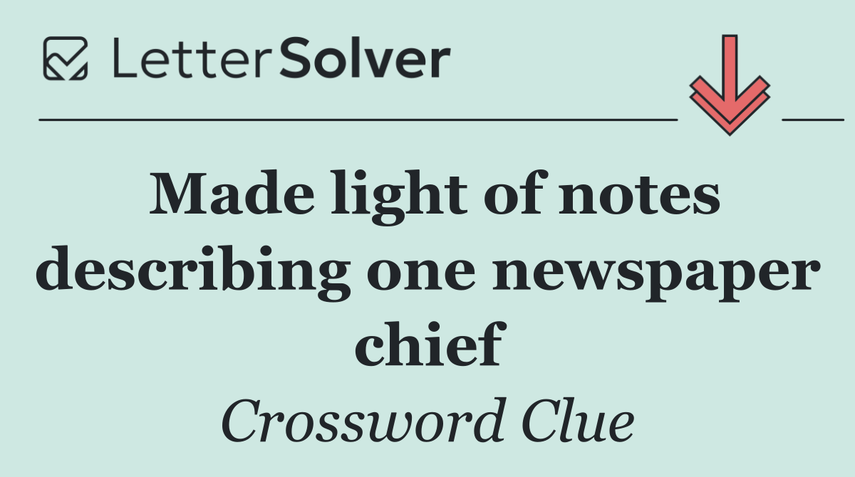 Made light of notes describing one newspaper chief