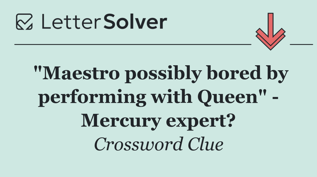 "Maestro possibly bored by performing with Queen"   Mercury expert?