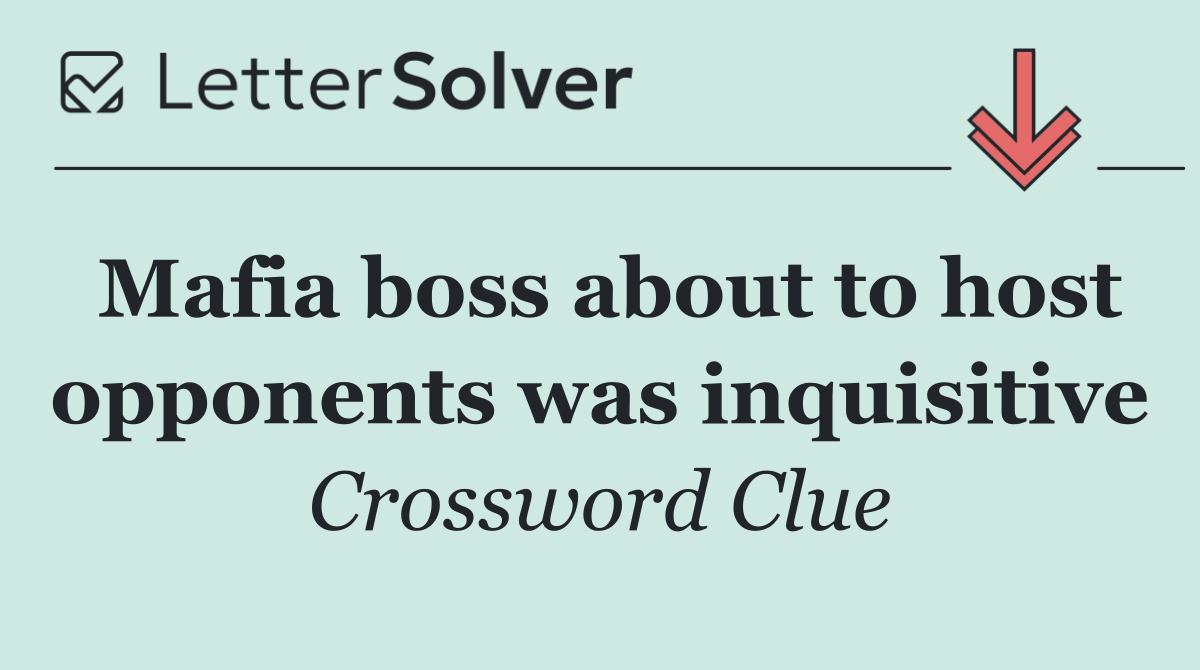 Mafia boss about to host opponents was inquisitive