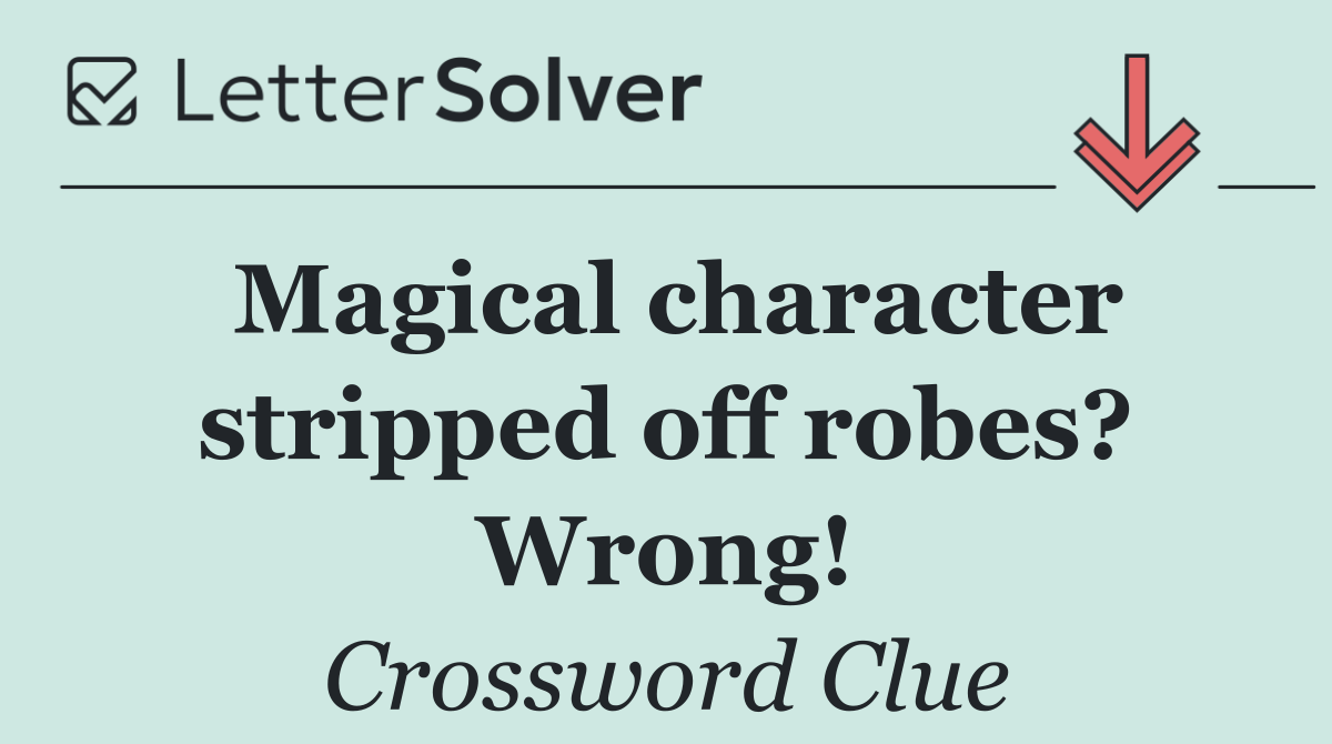 Magical character stripped off robes? Wrong!