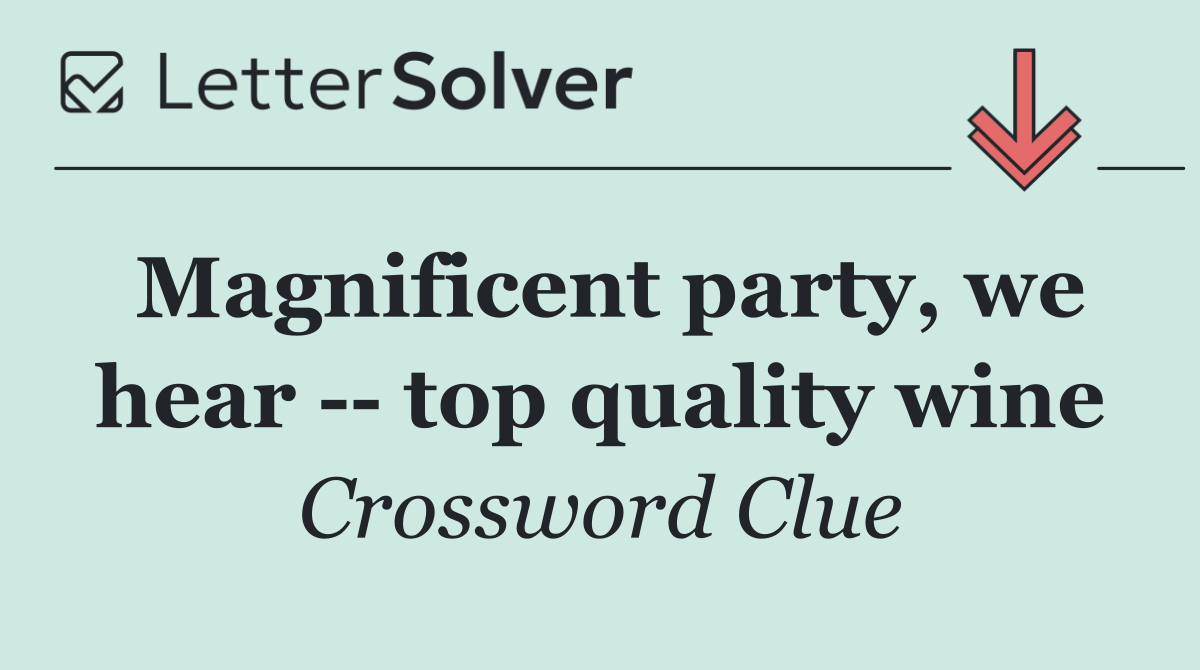 Magnificent party, we hear    top quality wine