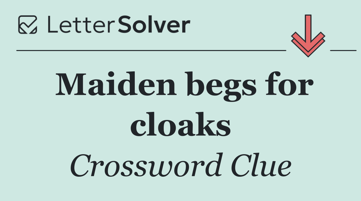 Maiden begs for cloaks