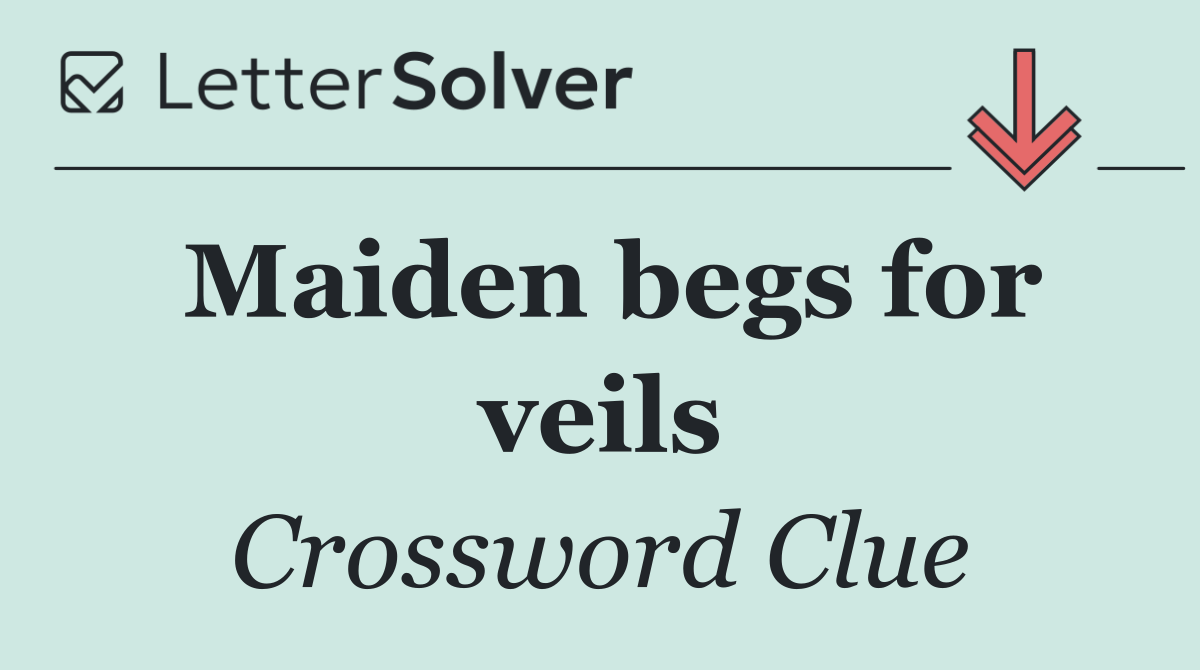 Maiden begs for veils