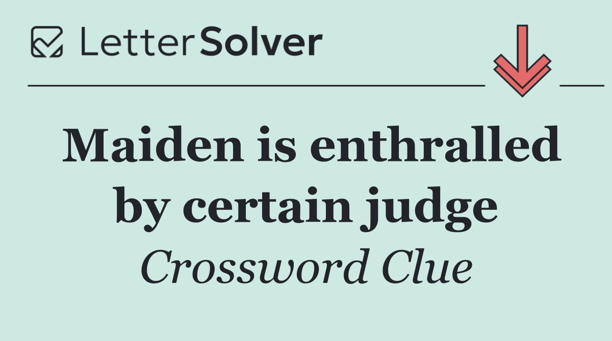 Maiden is enthralled by certain judge