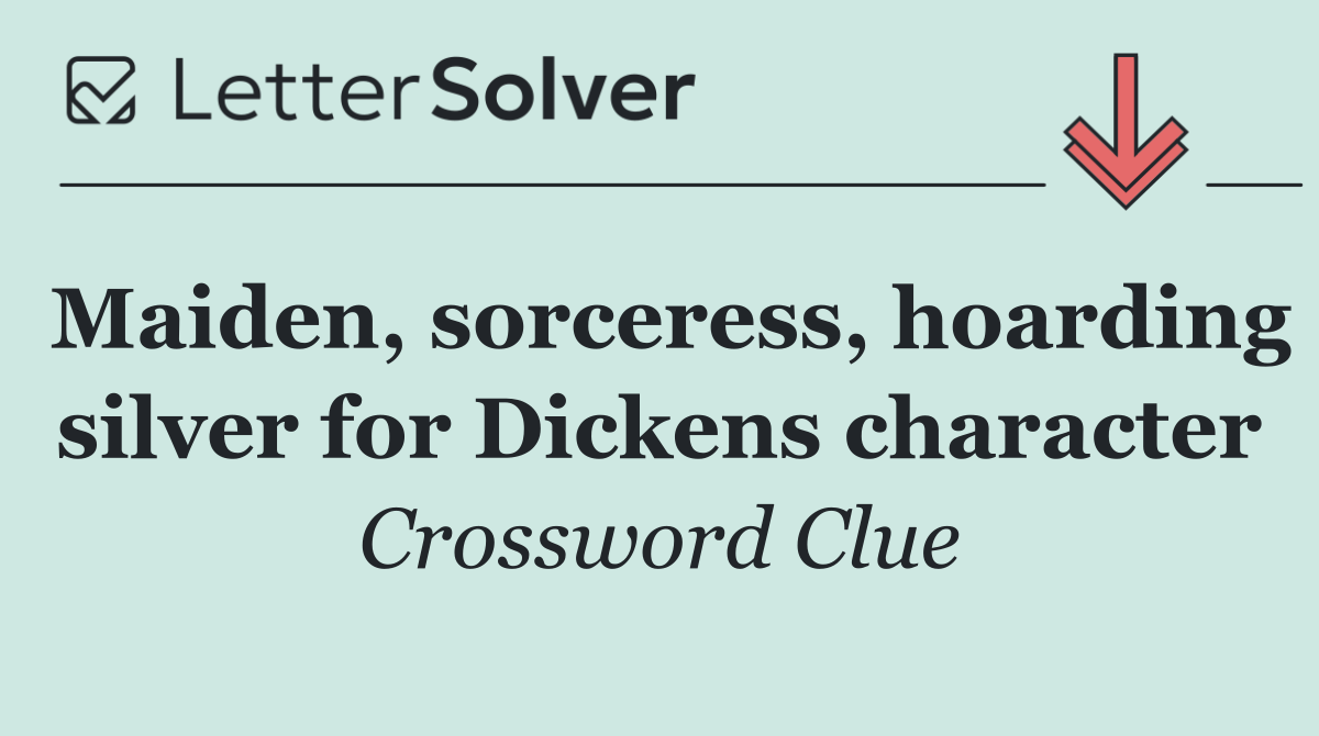 Maiden, sorceress, hoarding silver for Dickens character