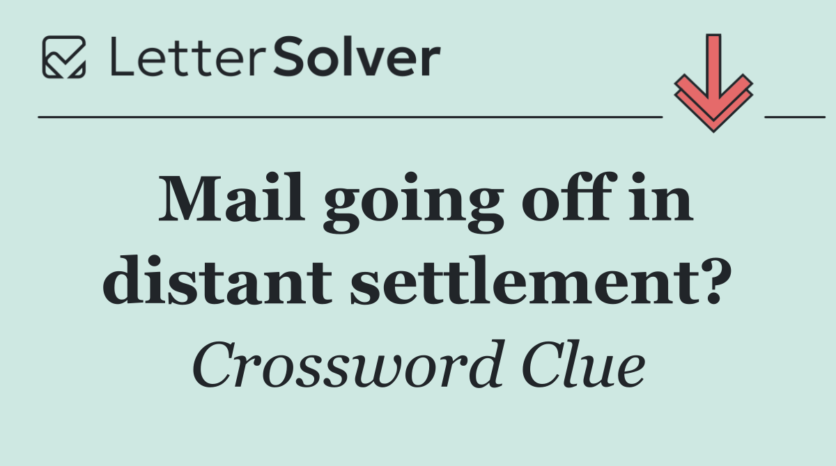 Mail going off in distant settlement?
