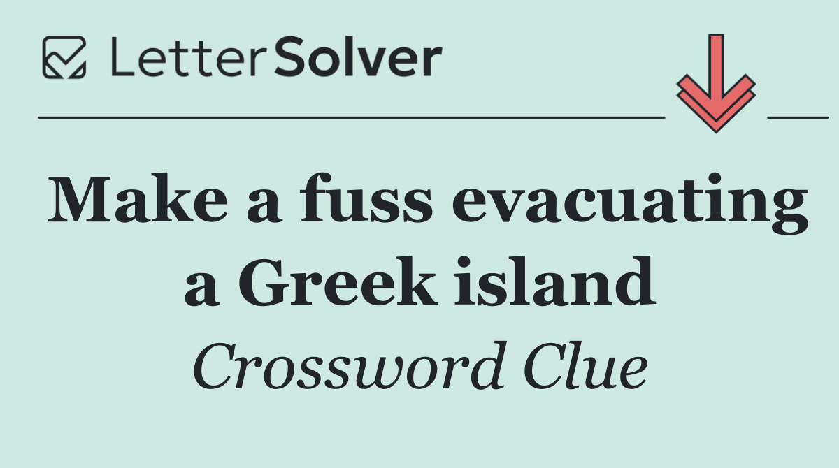 Make a fuss evacuating a Greek island
