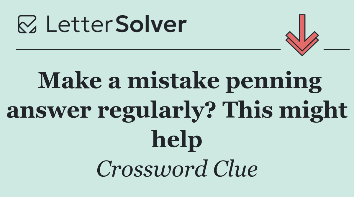 Make a mistake penning answer regularly? This might help