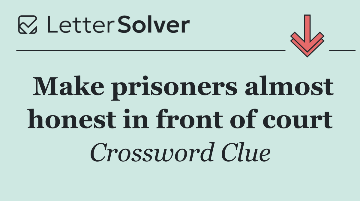 Make prisoners almost honest in front of court