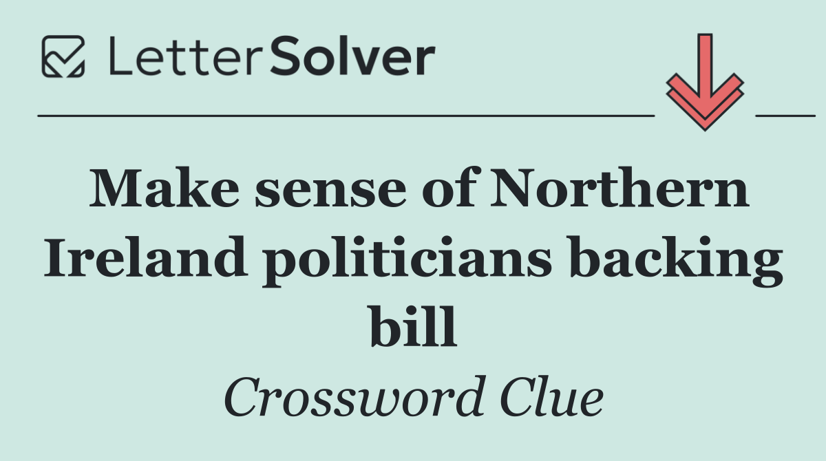 Make sense of Northern Ireland politicians backing bill