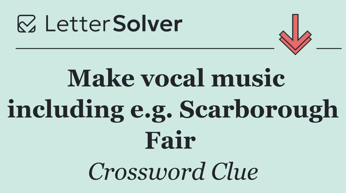 Make vocal music including e.g. Scarborough Fair 