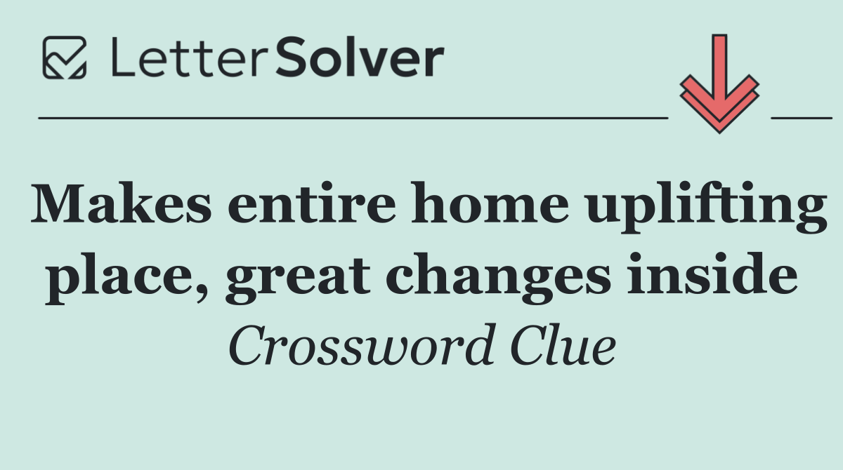 Makes entire home uplifting place, great changes inside