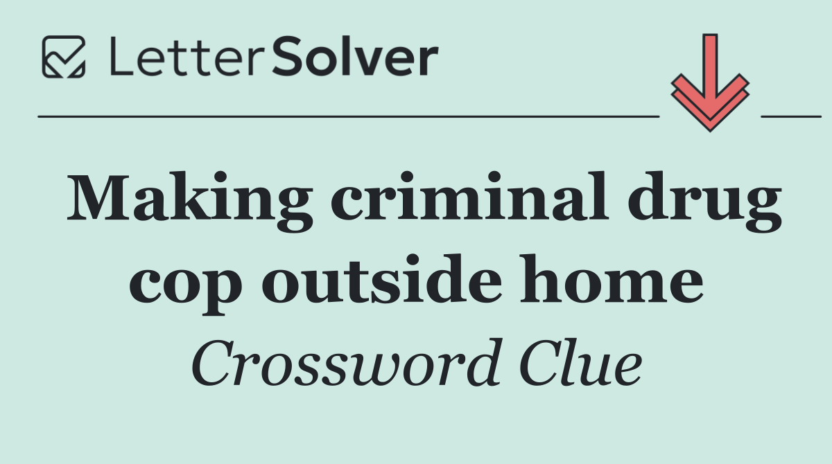Making criminal drug cop outside home