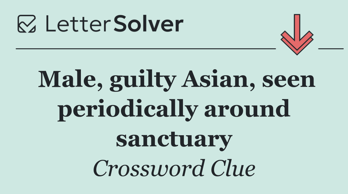 Male, guilty Asian, seen periodically around sanctuary
