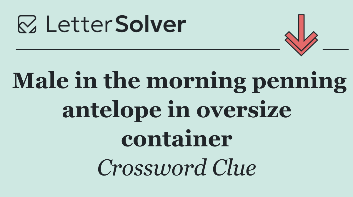 Male in the morning penning antelope in oversize container