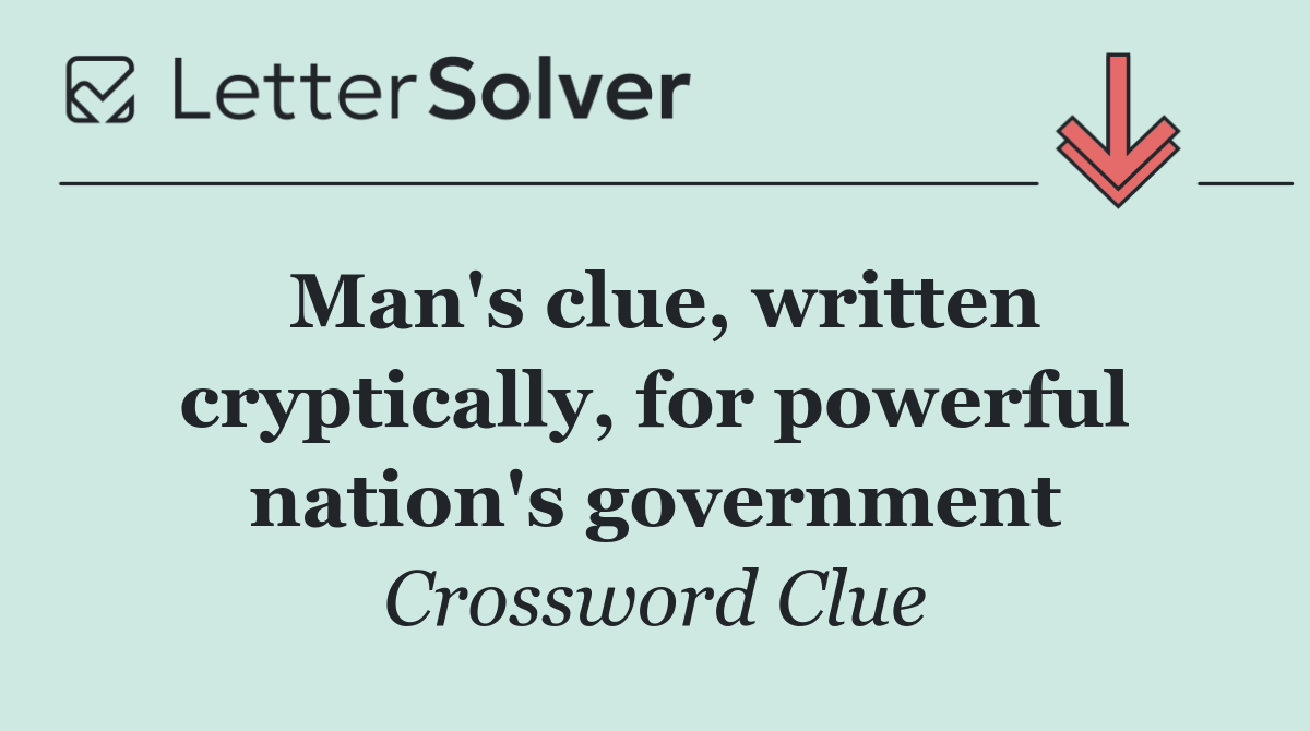 Man's clue, written cryptically, for powerful nation's government