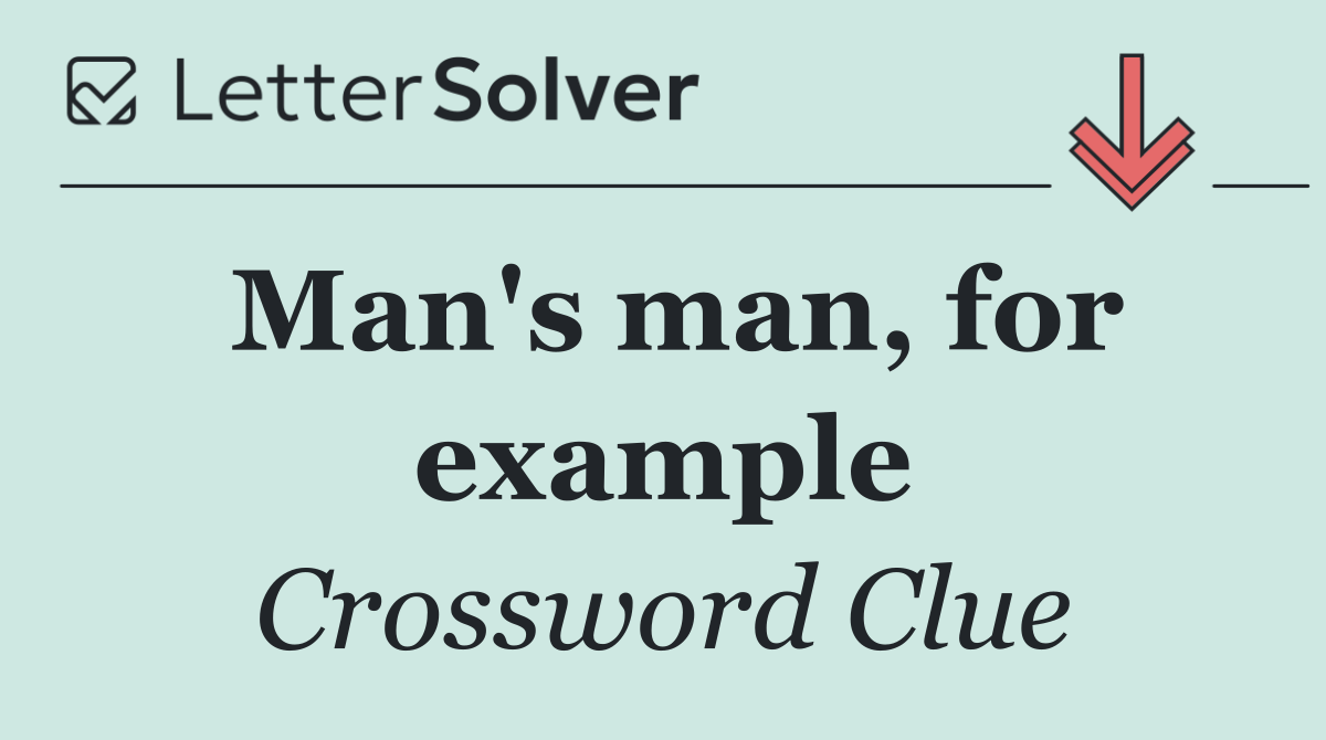 Man's man, for example