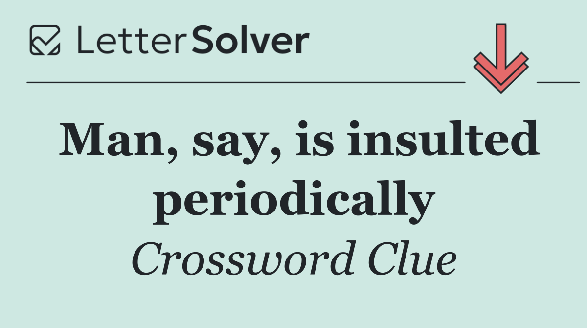Man, say, is insulted periodically