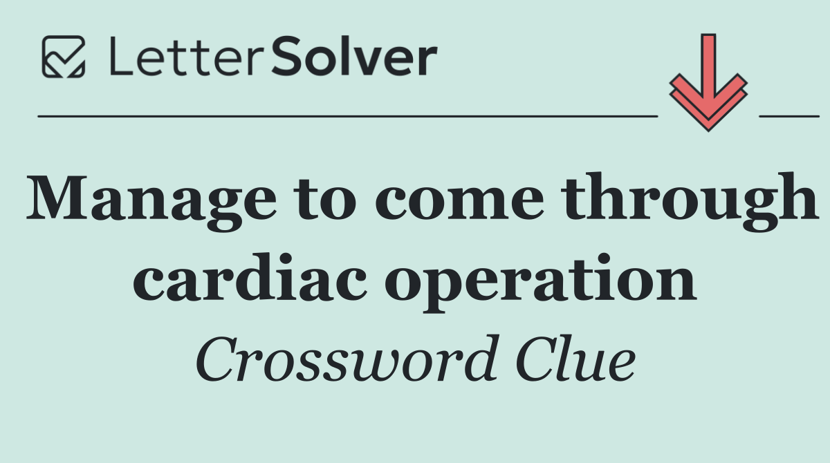 Manage to come through cardiac operation
