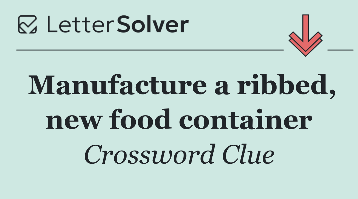 Manufacture a ribbed, new food container