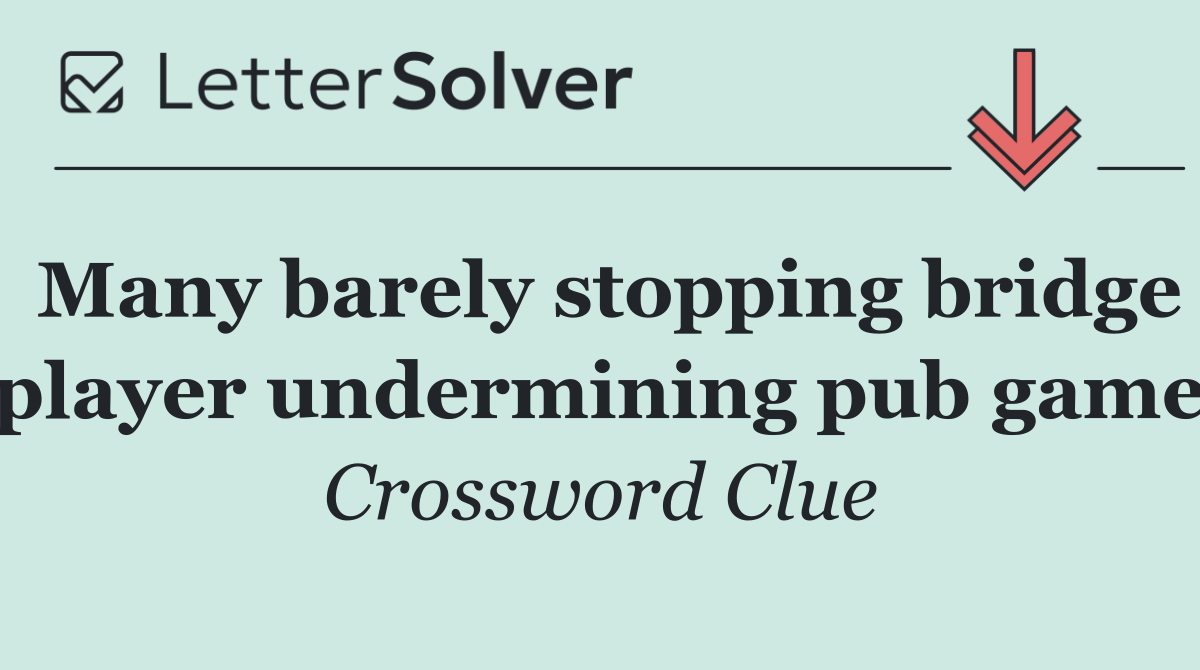 Many barely stopping bridge player undermining pub game